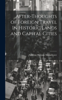 After-Thoughts of Foreign Travel In Historic Lands and Capital Cities