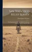 San Francisco Relief Survey; the Organization and Methods of Relief Used After the Earthquake and Fire of April 18, 1906