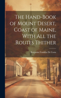 Hand-book of Mount Desert, Coast of Maine, With all the Routes Thither