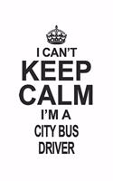 I Can't Keep Calm I'm A City Bus Driver: Notebook: Best City Bus Driver Notebook, Journal Gift, Diary, Doodle Gift or Notebook 6 x 9 Compact Size- 109 Blank Lined Pages