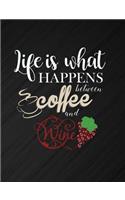 Life Is What Happens Between Coffee And Wine