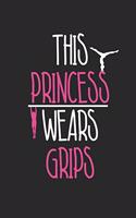 Gymnastics Notebook - This Princess Wears Grips - Funny Sports Gymnastics - Gymnastics Journal