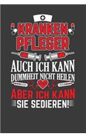 Krankenpfleger auch ich kann Dummheit nicht heilen aber ich kann sie sedieren