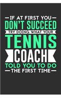 If At First You Don't Succeed Try Doing What Your Tennis Coach Told You To Do The First Time: 100 page 6 x 9 Daily journal for sport lovers perfect Gift to jot down his ideas and notes