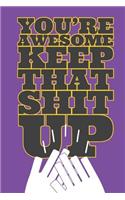 You're Awesome Keep That Shit Up