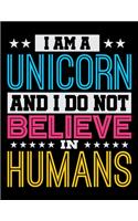 I Am A Unicorn And I Do Not Believe In Humans: Journal For Recording Notes, Thoughts, Wishes Or To Use As A Notebook For Rainbow Unicorn Lovers, Horse Girls And Riding Enthusiasts (8.5 x 11; 120 