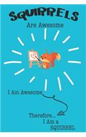 Squirrels Are Awesome I Am Awesome Therefore I Am a Squirrel