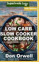 Low Carb Slow Cooker Cookbook: Over 140 Low Carb Slow Cooker Meals full of Dump Dinners Recipes and Quick & Easy Cooking Recipes