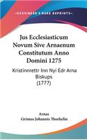 Jus Ecclesiasticum Novum Sive Arnaenum Constitutum Anno Domini 1275: Kristinnrettr Inn Nyi Edr Arna Biskups (1777)