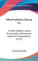 Observationes Sacrae V1: In Novi Foederis Libros, Ex Auctoribus Potissimum Graecis Et Antiquitatbus (1755)