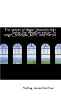 The Secret of Hegel [Microform]: Being the Hegelian System in Origin, Principle, Form(English)