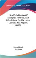 Hirsch's Collection Of Examples, Formula, And Calculations, On The Literal Calculus And Algebra (1827)