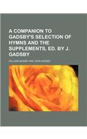 A Companion to Gadsby's Selection of Hymns and the Supplements, Ed. by J. Gadsby
