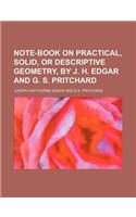 Note-Book on Practical, Solid, or Descriptive Geometry, by J. H. Edgar and G. S. Pritchard: (English)
