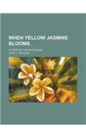 When Yellow Jasmine Blooms; A Story of the Southland