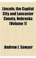 Lincoln, the Capital City and Lancaster County, Nebraska (Volume 1)