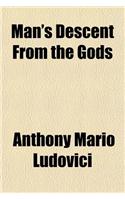 Man's Descent from the Gods: (English)