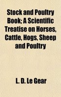 Stock and Poultry Book; A Scientific Treatise on Horses, Cattle, Hogs, Sheep and Poultry