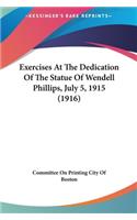 Exercises At The Dedication Of The Statue Of Wendell Phillips, July 5, 1915 (1916)
