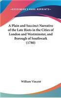 A Plain and Succinct Narrative of the Late Riots in the Cities of London and Westminster, and Borough of Southwark (1780)