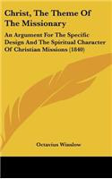 Christ, the Theme of the Missionary: An Argument for the Specific Design and the Spiritual Character of Christian Missions (1840)