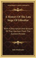 A History Of The Late Siege Of Gibraltar: With A Description And Account Of That Garrison From The Earliest Periods(English)