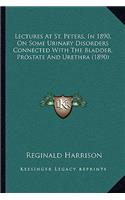 Lectures at St. Peters, in 1890, on Some Urinary Disorders Connected with the Bladder, Prostate and Urethra (1890)