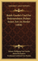 Briefe Goethe's Und Der Bedeutendsten Dichter Seiner Zeit An Herder (1858)