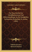 Neue Institut Fur Metallhuttenwesen Und Elektrometallurgie An Der Koniglichen Technischen Hochschule Zu Aachen (1903)