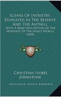 Scenes Of Industry, Displayed In The Beehive And The Anthill: With A Brief Description Of The Wonders Of The Insect World (1830)