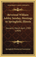 Reverend William Ashley Sunday, Meetings At Springfield, Illinois: Souvenir, March-April, 1909 (1909)