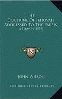 The Doctrine Of Jehovah Addressed To The Parsis: A Sermon (1839)