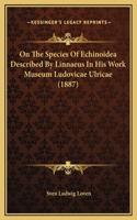 On The Species Of Echinoidea Described By Linnaeus In His Work Museum Ludovicae Ulricae (1887)