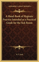 Hand-Book of Hygienic Practice Intended as a Practical Guide for the Sick Room