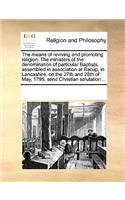 The means of reviving and promoting religion. The ministers of the denomination of particular Baptists, assembled in association at Bacup, in Lancashire, on the 27th and 28th of May, 1795, send Christian salutation ...