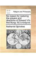 No Reason for Restoring the Prayers and Directions of Edward VI's First Liturgy. by a Nonjuror.