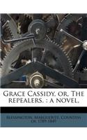Grace Cassidy, Or, the Repealers.: A Novel,