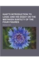 Kant's Introduction to Logic and His Essay on the Mistaken Subtilty of the Four Figures