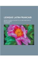 Lexique Latin-Francais; Redige D'Apres Le Decret Du 19 Juin 1880 Pour Le Baccalaureat: (English)