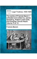 works of Francis Bacon / collected and edited by James Spedding, Robert Leslie Ellis, and Douglas Denon Heath. Volume 3 of 14