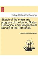 Sketch of the Origin and Progress of the United States Geological and Geographical Survey of the Territories.