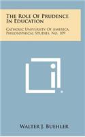 The Role of Prudence in Education: Catholic University of America, Philosophical Studies, No. 109