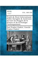 Traite de Droit International Public Europeen & Americain Suivant Les Progres de La Science Et de La Pratique Contemporaines