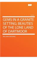 Gems in a Granite Setting; Beauties of the Lone Land of Dartmoor