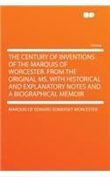 The Century of Inventions of the Marquis of Worcester. from the Original Ms. with Historical and Explanatory Notes and a Biographical Memoir