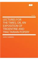 Lectures for the Times, Or, an Exposition of Tridentine and Tractarian Popery: (English)