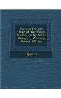Hymns for the Poor of the Flock [Compiled by Sir E. Denny]. - Primary Source Edition