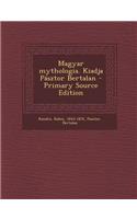 Magyar Mythologia. Kiadja Pasztor Bertalan - Primary Source Edition