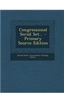 Congressional Serial Set... - Primary Source Edition