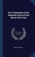 Termination of the Sixteenth Canto of Lord Byron's Don Juan